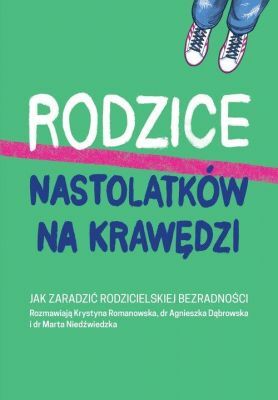 Rodzice nastolatków na krawędzi. Jak zaradzić rodzicielskiej bezradności