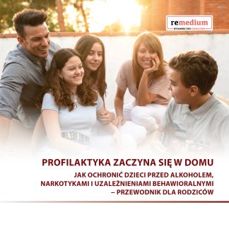 Profilaktyka zaczyna się w domu. Jak ochronić dzieci przed alkoholem, narkotykami i uzależnieniami behawioralnymi − przewodnik dla rodziców